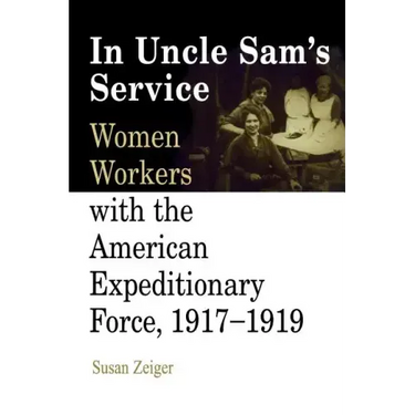 In Uncle Sam's Service: Women Workers with the American Expeditionary Force, 1917-1919