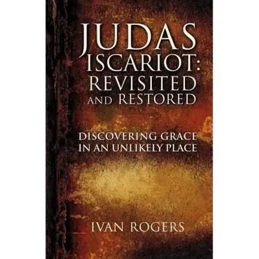 Judas Iscariot: Revisited and Restored