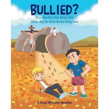 Bullied?: You Are Not the Only One After All, So Was God's Only Son