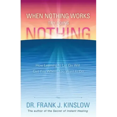 When Nothing Works Try Doing Nothing: How Learning to Let Go Will Get You Where You Want to Go
