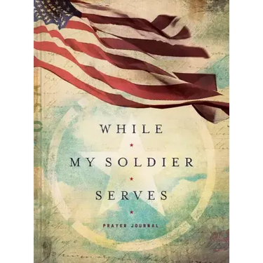 While My Soldier Serves: Prayers for Those with Loved Ones in the Military