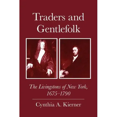 Traders and Gentlefolk: The Livingstons of New York, 1675-1790