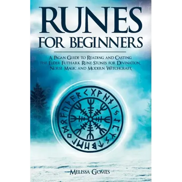 Runes for Beginners: A Pagan Guide to Reading and Casting the Elder Futhark Rune Stones for Divination, Norse Magic and Modern Witchcraft