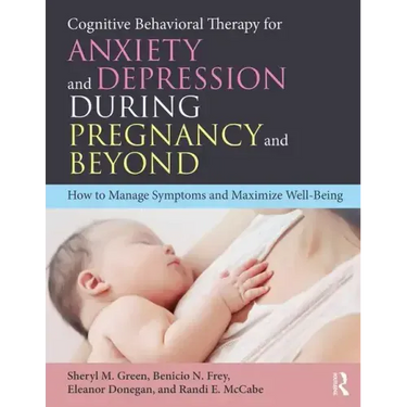 Cognitive Behavioral Therapy for Anxiety and Depression During Pregnancy and Beyond: How to Manage Symptoms and Maximize Well-Being