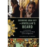 Drinking Arak Off an Ayatollah's Beard: A Journey Through the Inside-Out Worlds of Iran and Afghanistan
