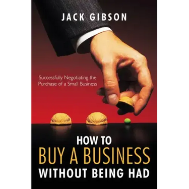 How to Buy a Business Without Being Had: Successfully Negotiating the Purchase of a Small Business