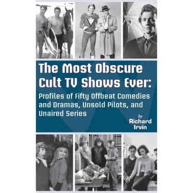 The Most Obscure Cult TV Shows Ever - Profiles of Fifty Offbeat Comedies and Dramas, Unsold Pilots, and Unaired Series (hardback)