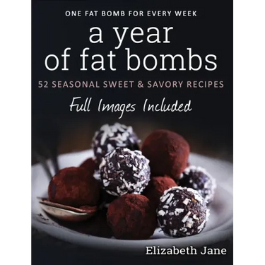 A Year of Fat Bombs: 52 Seasonal Sweet & Savory Recipes