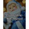 Christmas Coloring Books And Crayons: Christmas Coloring Books And Crayons. Christmas Coloring Book. 50 Story Paper Pages. 8.5 in x 11 in Cover.