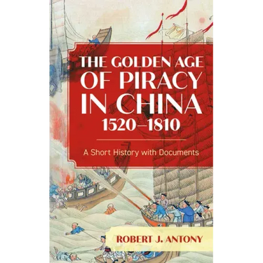 The Golden Age of Piracy in China, 1520-1810: A Short History with Documents