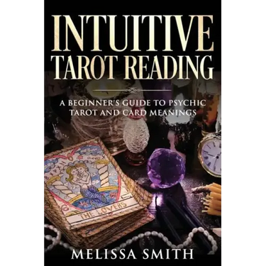 Intuitive Tarot Reading: A Beginner's Guide to Psychic Tarot and Card Meanings