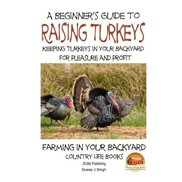 A Beginner's Guide to raising Turkeys - Raising Turkeys in Your Backyard for Ple