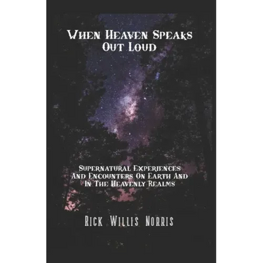 When Heaven Speaks Out Loud: Supernatural Experiences And Encounters On Earth And In The Spiritual Realms