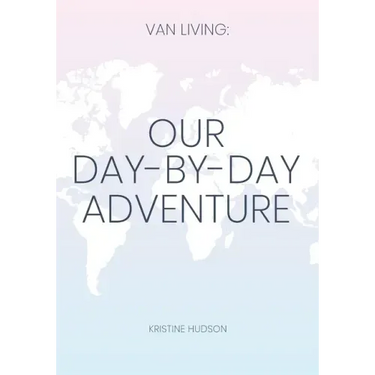 Van Living: Our Day-By-Day Adventure