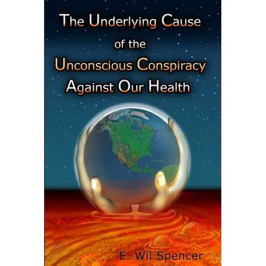 The Underlying Cause of the Unconscious Conspiracy Against Our Health