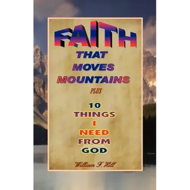 Faith That Moves Mountains: plus 10 Things I Need From God