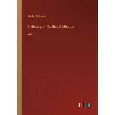 A History of Northeast Missouri: Vol. 1
