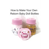 How to Make Your Own Reborn Baby Doll Bottles - Step by Step Instructions: Easy to Read Instructions