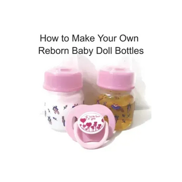How to Make Your Own Reborn Baby Doll Bottles - Step by Step Instructions: Easy to Read Instructions