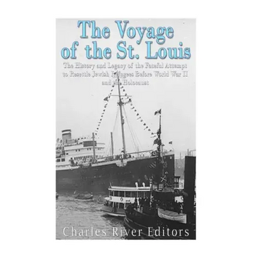 The Voyage of the St. Louis: The History and Legacy of the Fateful Attempt to Resettle Jewish Refugees Before World War II and the Holocaust