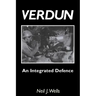 Verdun: AN INTEGRATED DEFENCEAn Outline of the French Fortifications of the Great War based on a Detailed Review of the Defences of Verdun