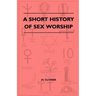 A Short History Of Sex Worship