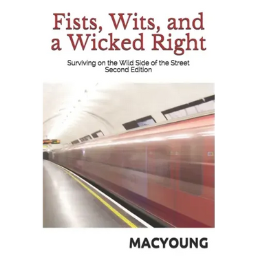 Fists, Wits, and a Wicked Right: Surviving on the Wild Side of the Street Second Edition