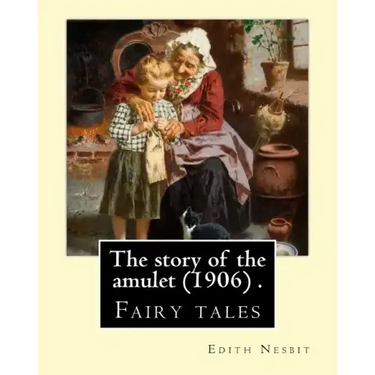 The story of the amulet (1906) . By: Edith Nesbit: Fairy tales