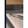 The Latin Language: An Historical Account of Latin Sounds, Stems and Flexions