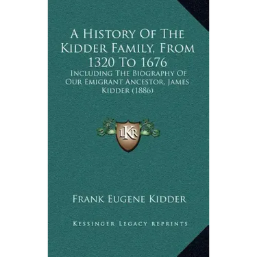 A History Of The Kidder Family, From 1320 To 1676: Including The Biography Of Our Emigrant Ancestor, James Kidder (1886)