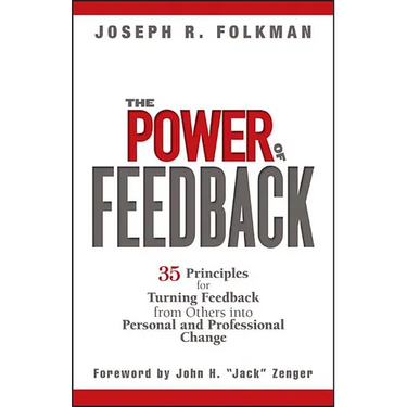 The Power of Feedback: 35 Principles for Turning Feedback from Others Into Personal and Professional Change