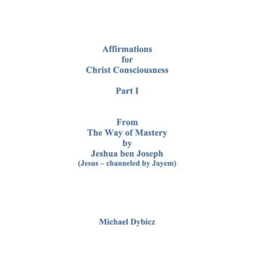 Affirmations for Christ Consciousness Part I from the Way of Mastery by Jeshua Ben Joseph (Jesus Channeled by Jayem)