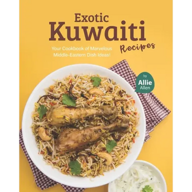 Exotic Kuwaiti Recipes: Your Cookbook of Marvelous Middle-Eastern Dish Ideas!