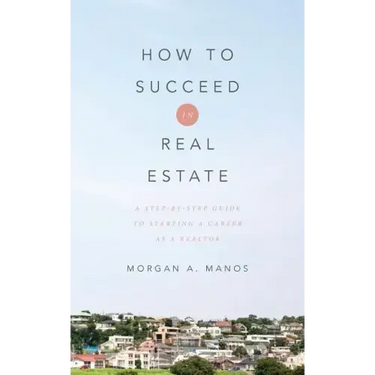 How to Succeed in Real Estate: A Step-By-Step Guide to Starting a Career as a Realtor
