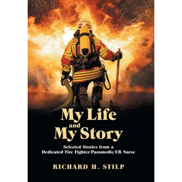 My Life and My Stories: Selected Stories from a Dedicated Fire Fighter/Paramedic/Er Nurse