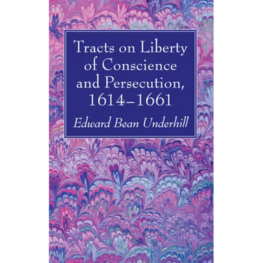 Tracts on Liberty of Conscience and Persecution, 1614-1661