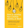 How to Develop Your Creative Identity at Work: Integrating Personal Creativity Within Your Professional Role