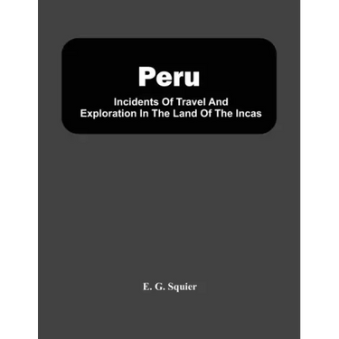 Peru; Incidents Of Travel And Exploration In The Land Of The Incas