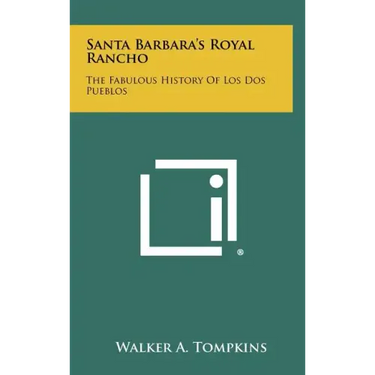 Santa Barbara's Royal Rancho: The Fabulous History Of Los Dos Pueblos