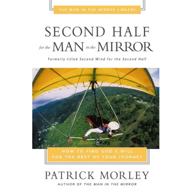 Second Half for the Man in the Mirror: How to Find God's Will for the Rest of Your Journey