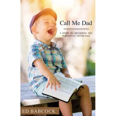 Call Me Dad: 5 Steps to Becoming the Parent You Never Had