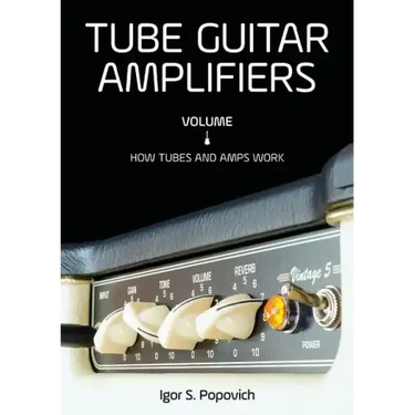 Tube Guitar Amplifiers Volume 1: How Tubes & Amps Work