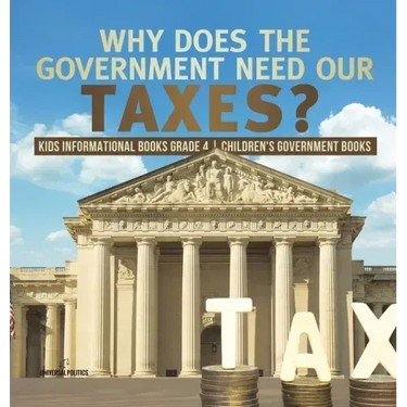 Why Does the Government Need Our Taxes? Kids Informational Books Grade 4 Children's Government Books
