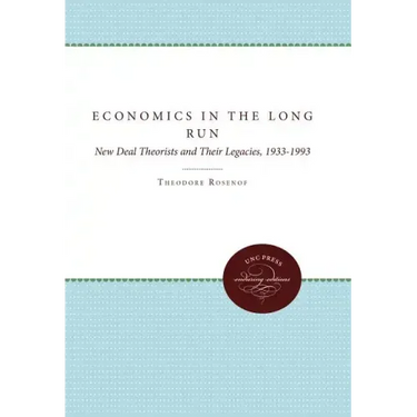 Economics in the Long Run: New Deal Theorists and Their Legacies, 1933-1993