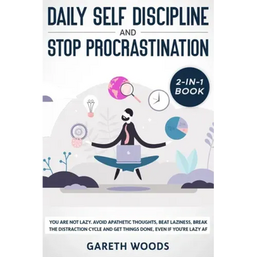 Daily Self Discipline and Procrastination 2-in-1 Book: You Are Not Lazy. Avoid Apathetic Thoughts, Beat Laziness, Break The Distraction Cycle and Get
