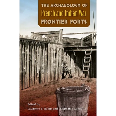 The Archaeology of French and Indian War Frontier Forts
