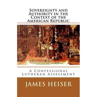 Sovereignty and Authority in the Context of the American Republic: A Confessional Lutheran Assessment