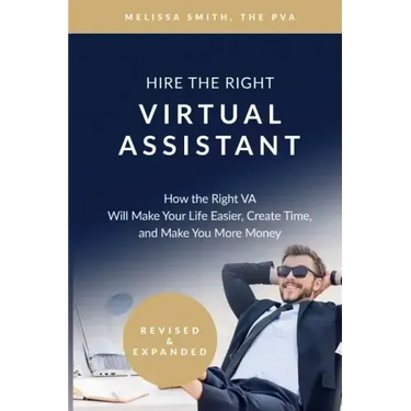 Hire the Right Virtual Assistant: How the Right VA Will Make Your Life Easier, Create Time, and Make You More Money