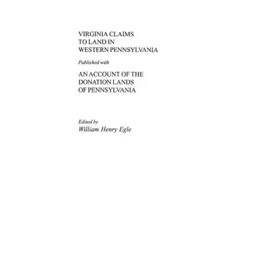 Virginia Claims to Land in Western Pennsylvania Published with an Account of the Donation Lands of Pennsylvania