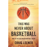 This Was Never About Basketball: Book 1 of the Zeke Archer Basketball Trilogy
